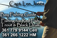 Capt Len Jones has over 23 yrs experience fishing from Corpus Bay to Estes Flats to the Power plant.  Mainly fish for Redfish, Trout and Black Drum.  Capt. Jones is US Coast Guard Licensed.